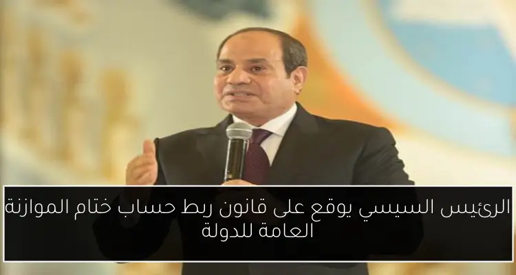 الرئيس السيسي يوقع على قانون ربط حساب ختام الموازنة العامة للدولة