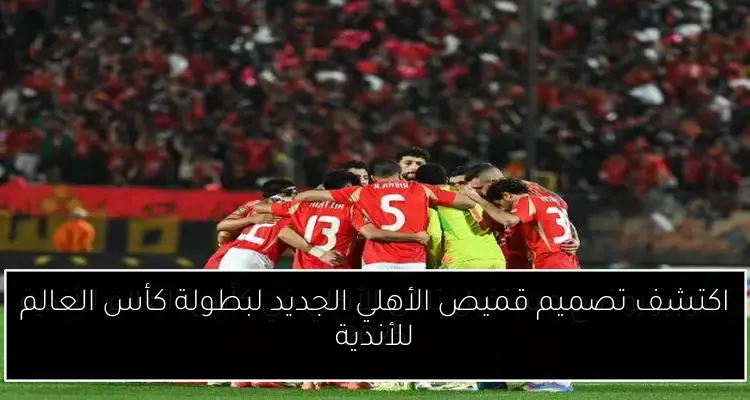 اكتشف تصميم قميص الأهلي الجديد لبطولة كأس العالم للأندية