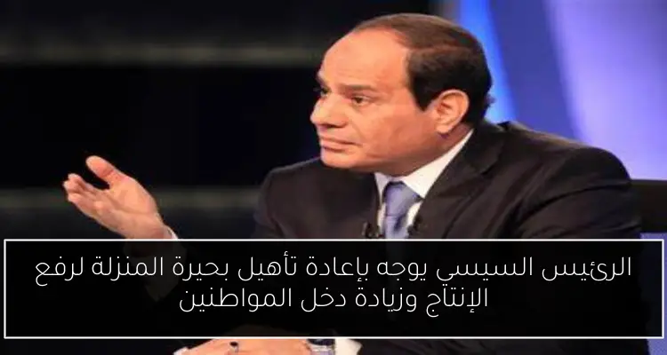 الرئيس السيسي يوجه بإعادة تأهيل بحيرة المنزلة لرفع الإنتاج وزيادة دخل المواطنين