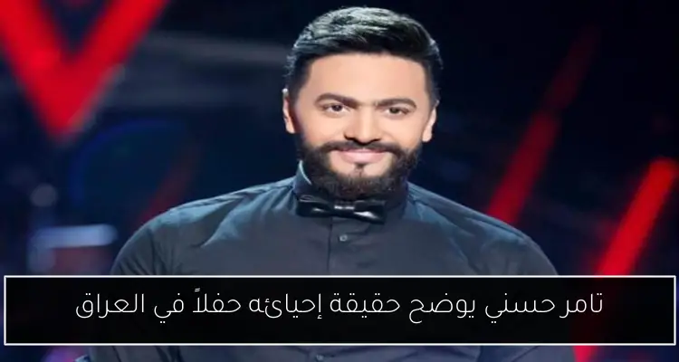 تامر حسني يوضح حقيقة إحيائه حفلاً في العراق