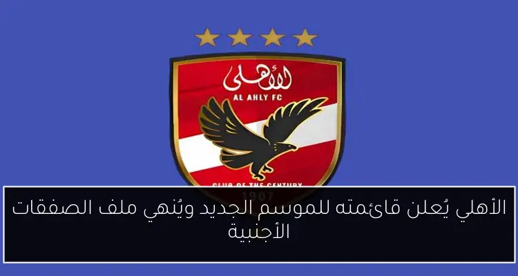 الأهلي يُعلن قائمته للموسم الجديد ويُنهي ملف الصفقات الأجنبية
