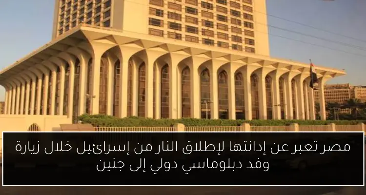 مصر تعبر عن إدانتها لإطلاق النار من إسرائيل خلال زيارة وفد دبلوماسي دولي إلى جنين