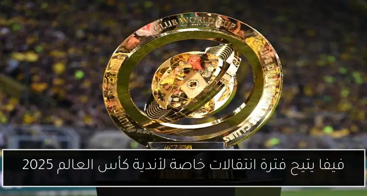 فيفا يتيح فترة انتقالات خاصة لأندية كأس العالم 2025