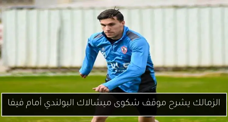 الزمالك يشرح موقف شكوى ميشالاك البولندي أمام فيفا