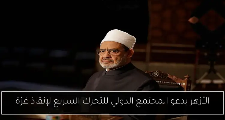 الأزهر يدعو المجتمع الدولي للتحرك السريع لإنقاذ غزة