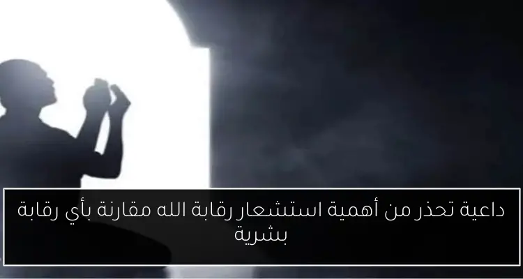 داعية تحذر من أهمية استشعار رقابة الله مقارنة بأي رقابة بشرية