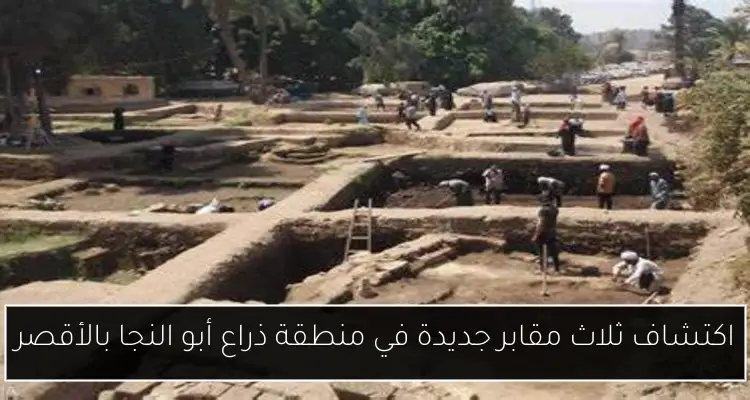 اكتشاف ثلاث مقابر جديدة في منطقة ذراع أبو النجا بالأقصر