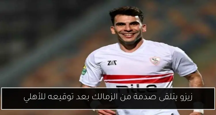 زيزو يتلقى صدمة من الزمالك بعد توقيعه للأهلي