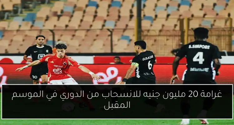 غرامة 20 مليون جنيه للانسحاب من الدوري في الموسم المقبل
