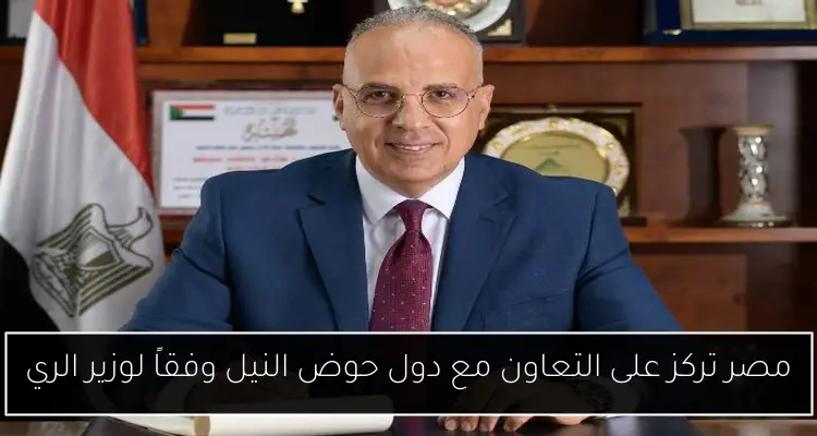 مصر تركز على التعاون مع دول حوض النيل وفقاً لوزير الري