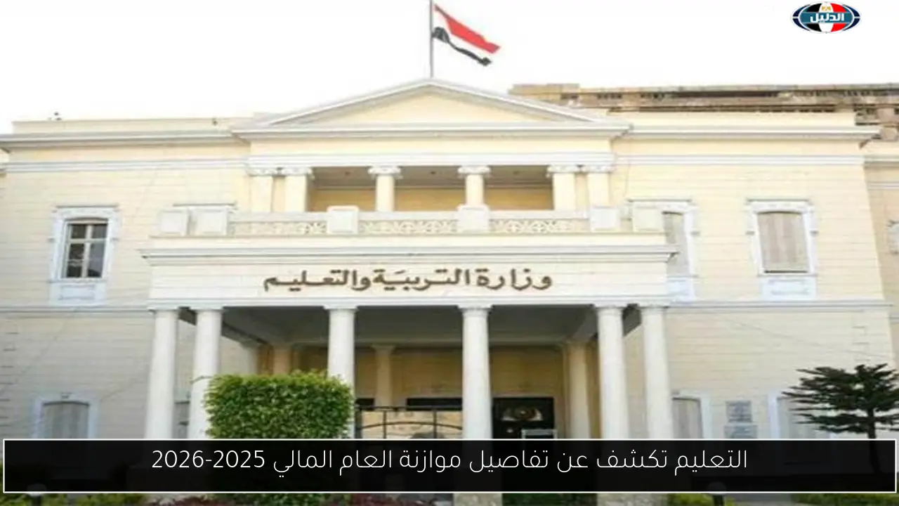 التعليم تكشف عن تفاصيل موازنة العام المالي 2025-2026