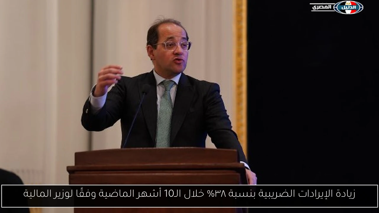 زيادة الإيرادات الضريبية بنسبة ٣٨٪ خلال الـ10 أشهر الماضية وفقًا لوزير المالية