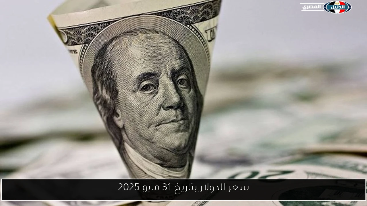 سعر الدولار بتاريخ 31 مايو 2025