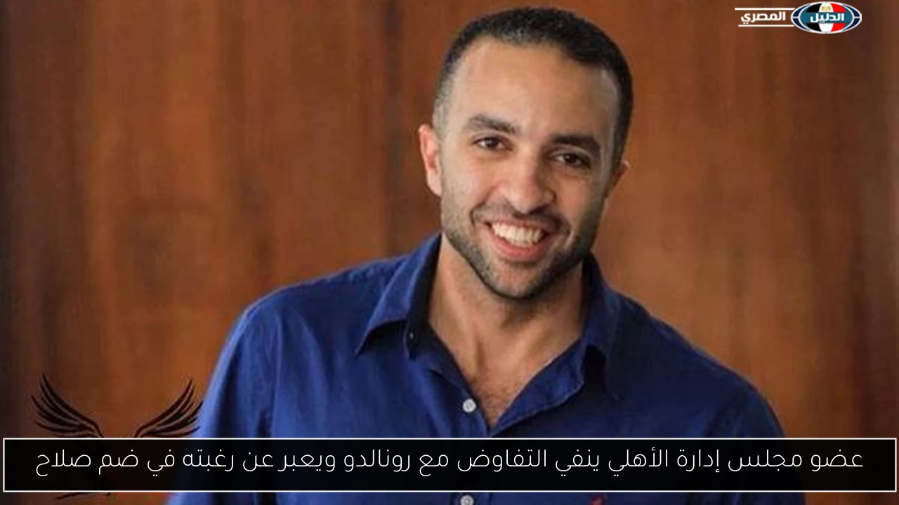 عضو مجلس إدارة الأهلي ينفي التفاوض مع رونالدو ويعبر عن رغبته في ضم صلاح