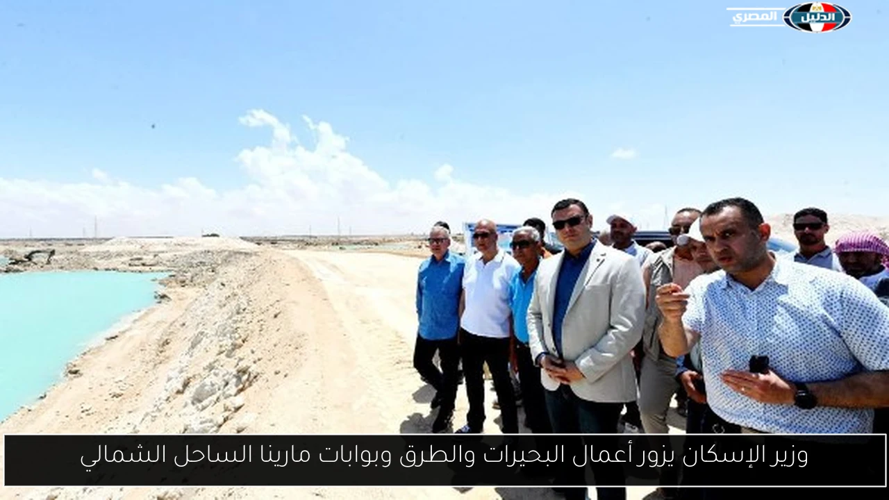 وزير الإسكان يزور أعمال البحيرات والطرق وبوابات مارينا الساحل الشمالي