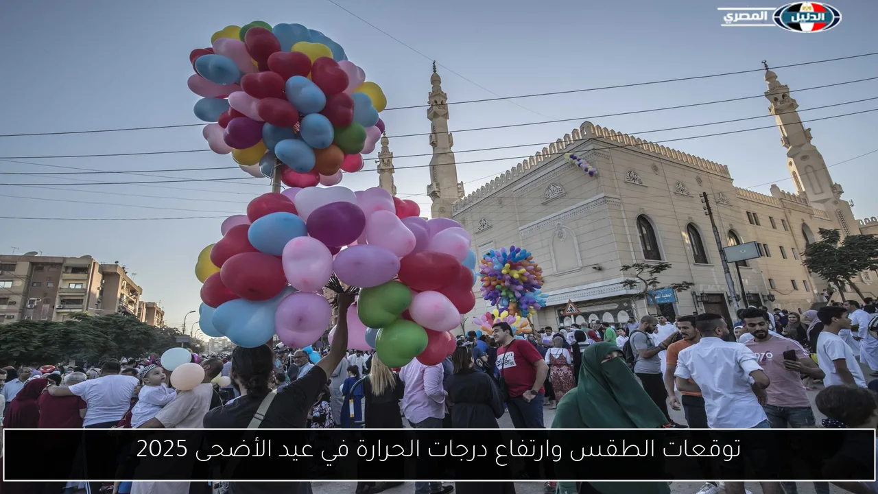 توقعات الطقس وارتفاع درجات الحرارة في عيد الأضحى 2025