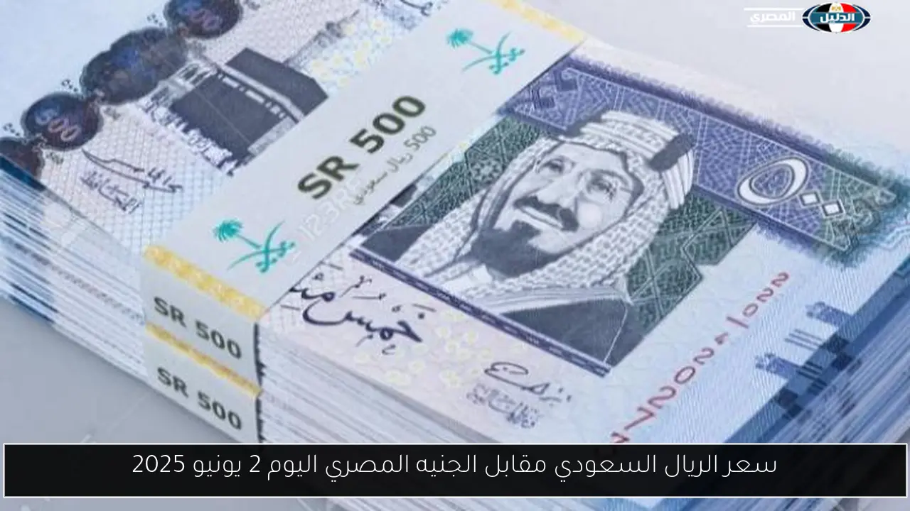 سعر الريال السعودي مقابل الجنيه المصري اليوم 2 يونيو 2025