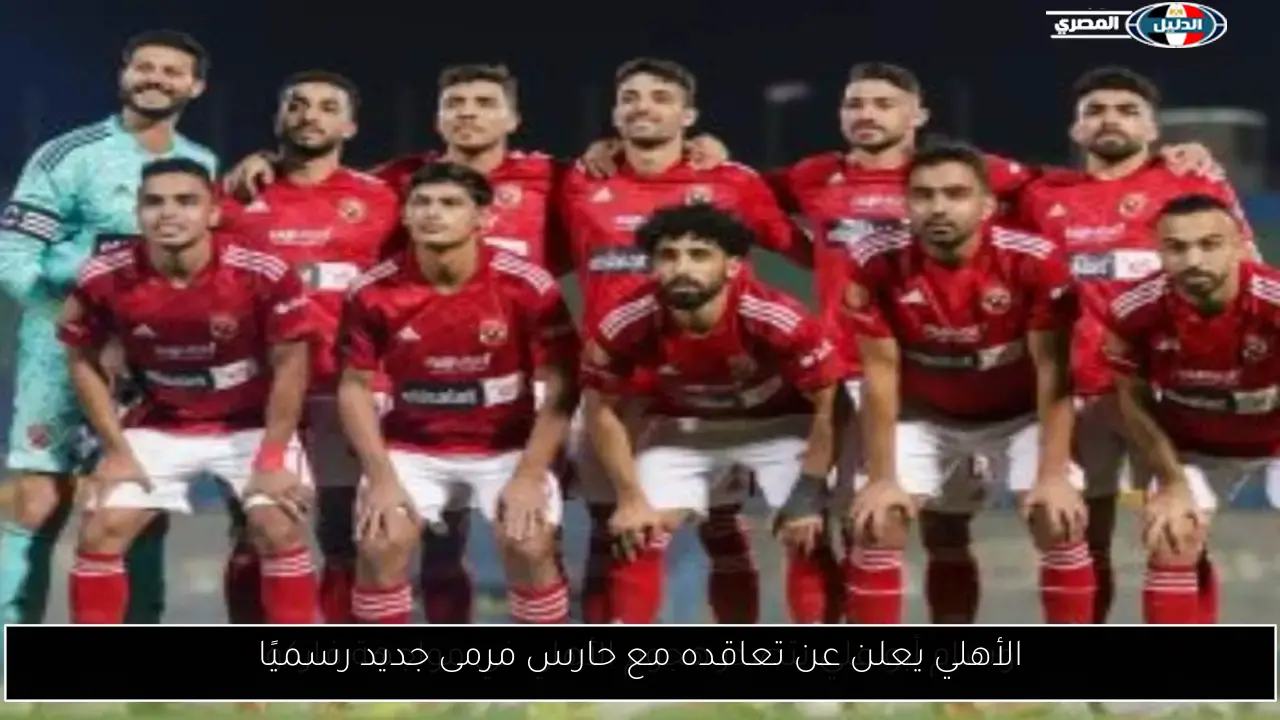 الأهلي يعلن عن تعاقده مع حارس مرمى جديد رسميًا