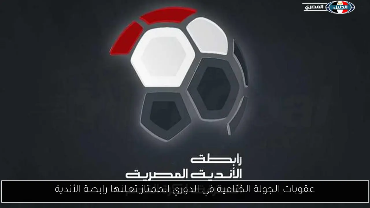 عقوبات الجولة الختامية في الدوري الممتاز تعلنها رابطة الأندية