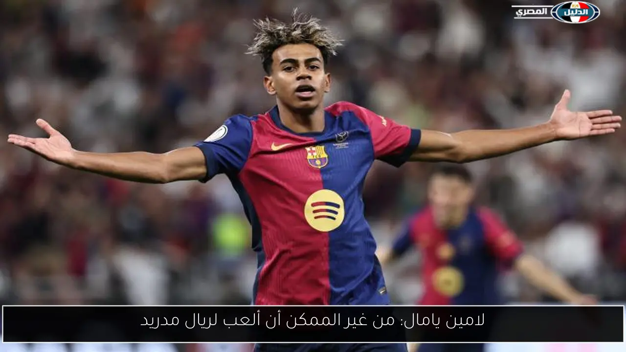 لامين يامال: من غير الممكن أن ألعب لريال مدريد