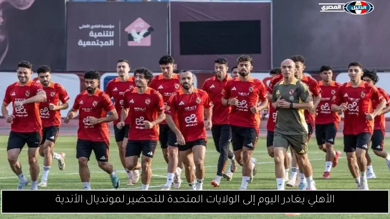 الأهلي يغادر اليوم إلى الولايات المتحدة للتحضير لمونديال الأندية