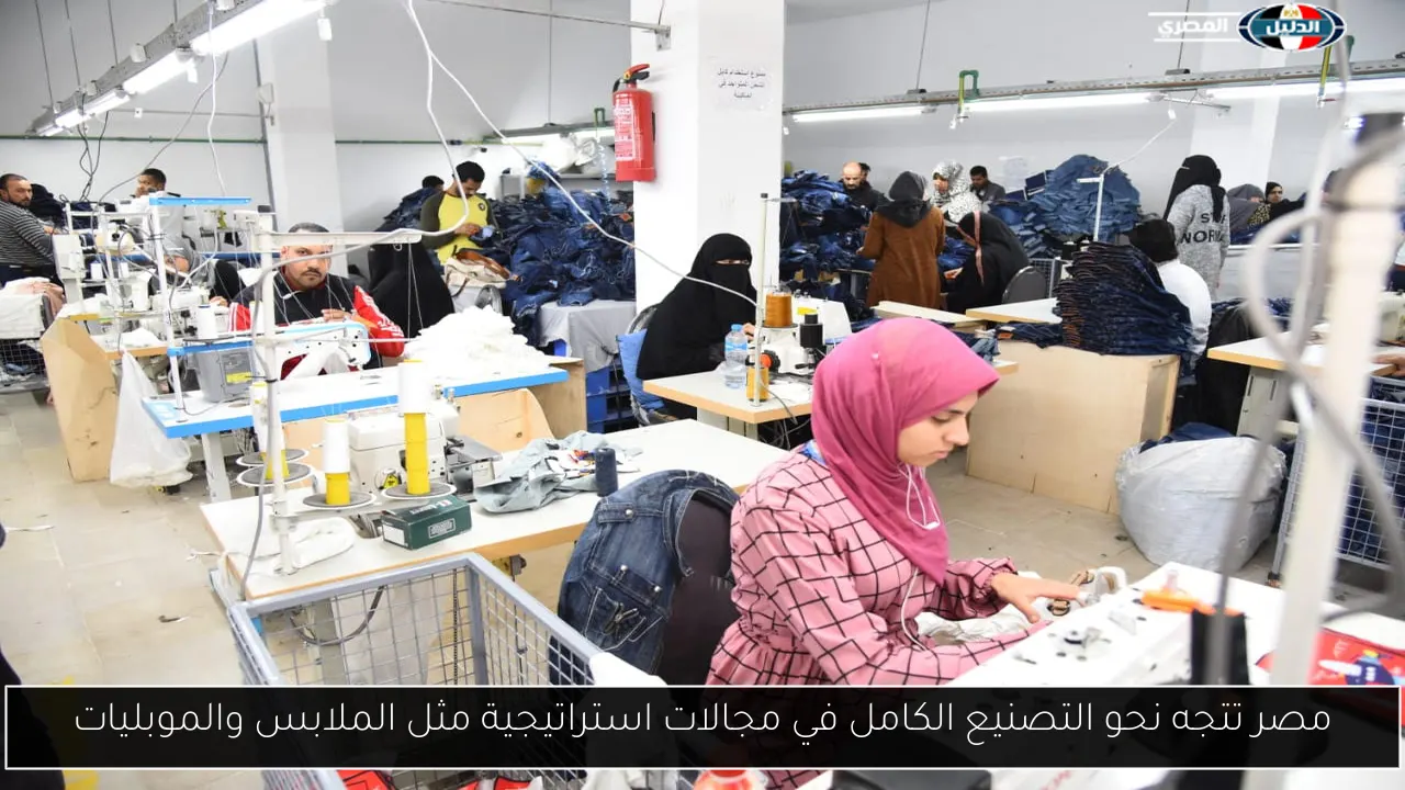 مصر تتجه نحو التصنيع الكامل في مجالات استراتيجية مثل الملابس والموبليات