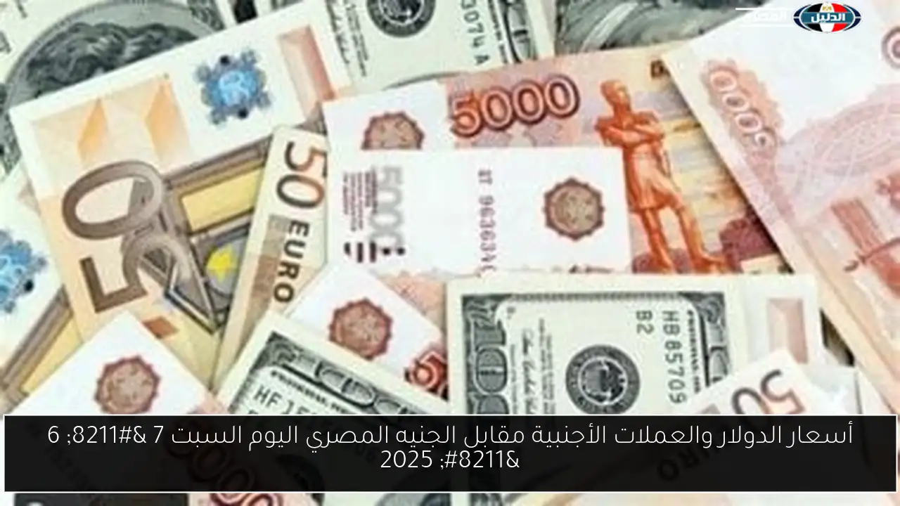 أسعار الدولار والعملات الأجنبية مقابل الجنيه المصري اليوم السبت 7 – 6 – 2025
