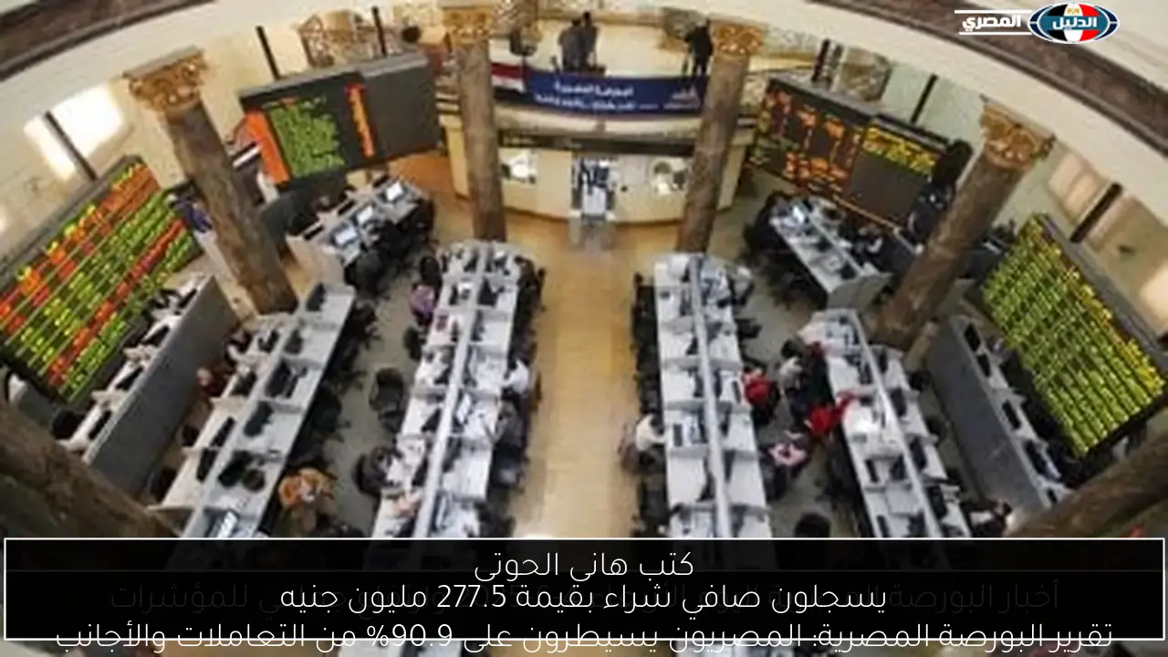 تقرير البورصة المصرية: المصريون يسيطرون على 90.9% من التعاملات والأجانب يسجلون صافي شراء بقيمة 277.5 مليون جنيه