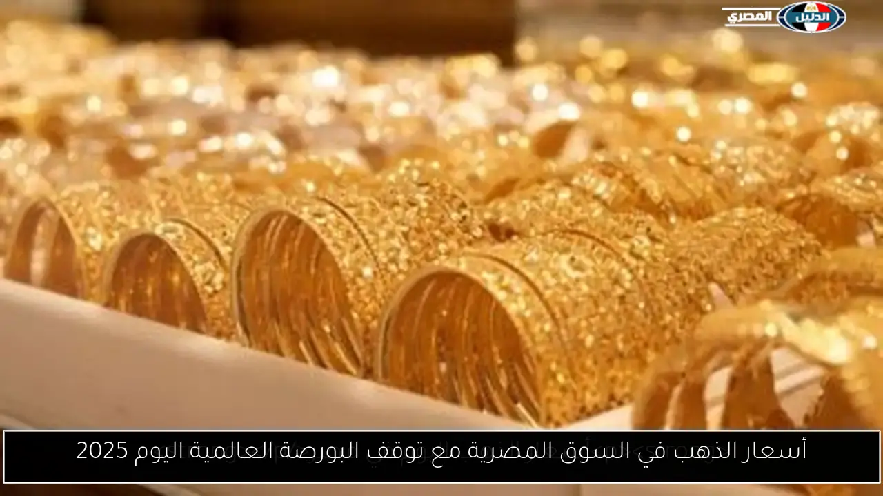 أسعار الذهب في السوق المصرية مع توقف البورصة العالمية اليوم 2025