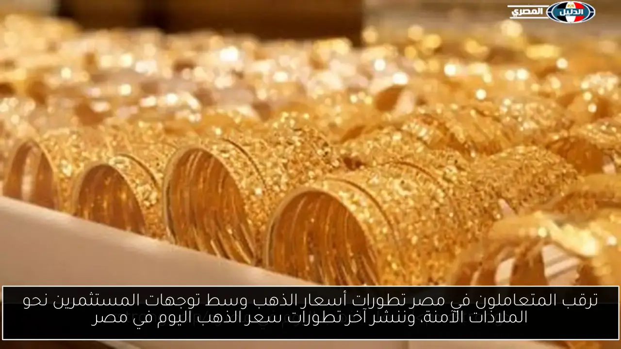 ترقب المتعاملون في مصر تطورات أسعار الذهب وسط توجهات المستثمرين نحو الملاذات الآمنة، وننشر آخر تطورات سعر الذهب اليوم في مصر