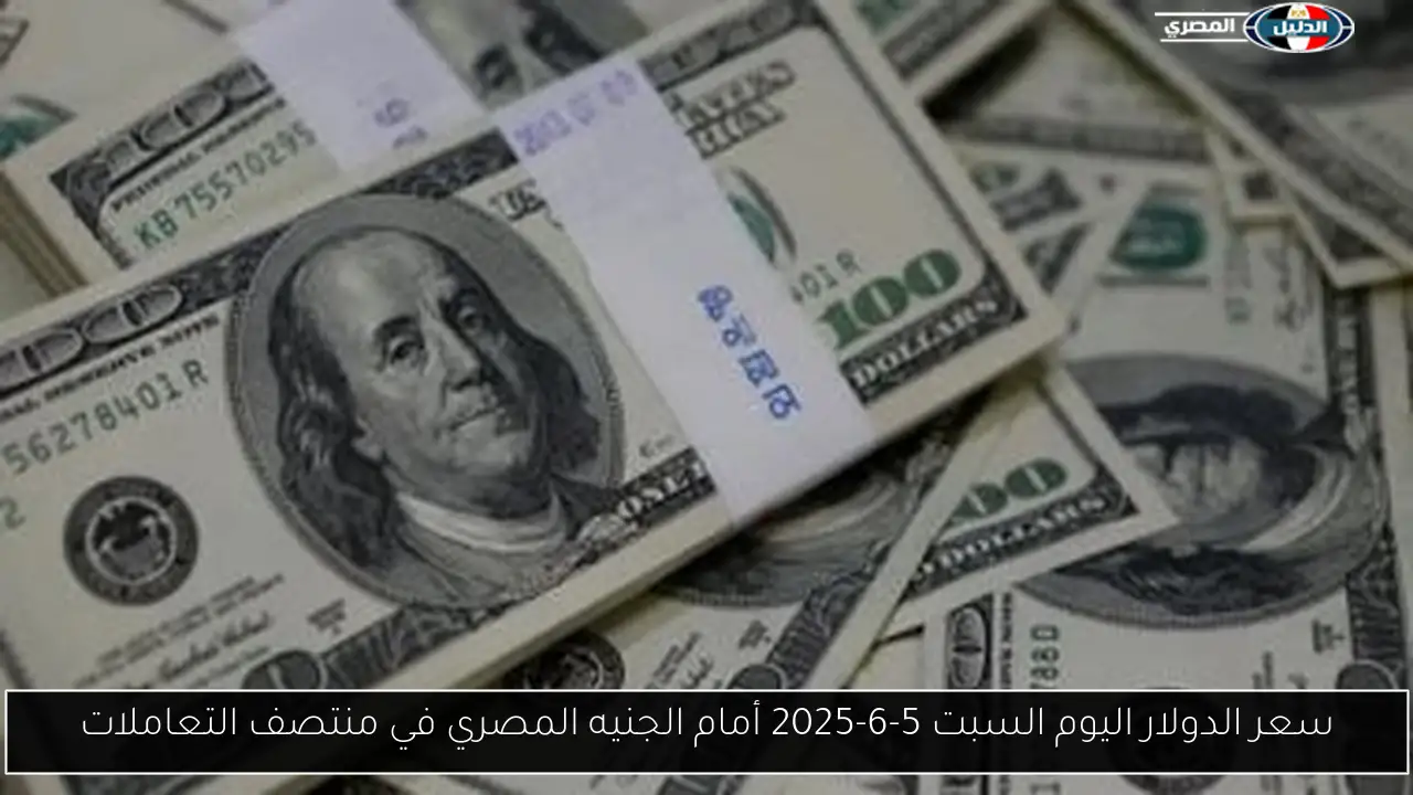 سعر الدولار اليوم السبت 5-6-2025 أمام الجنيه المصري في منتصف التعاملات