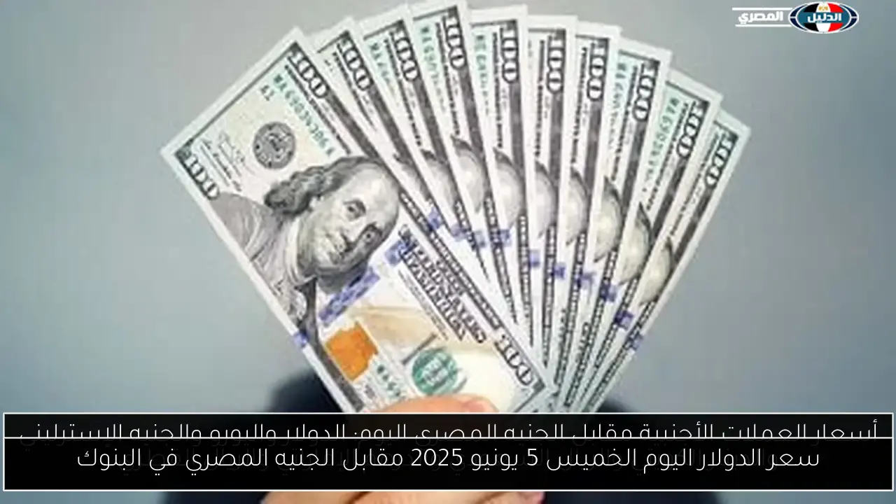 سعر الدولار اليوم الخميس 5 يونيو 2025 مقابل الجنيه المصري في البنوك