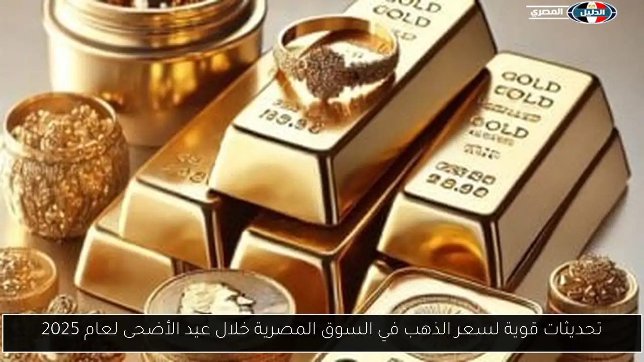 تحديثات قوية لسعر الذهب في السوق المصرية خلال عيد الأضحى لعام 2025