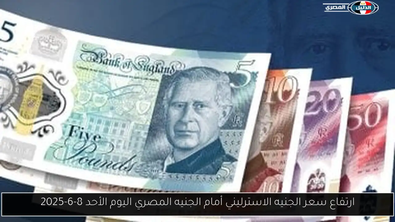 ارتفاع سعر الجنيه الاسترليني أمام الجنيه المصري اليوم الأحد 8-6-2025