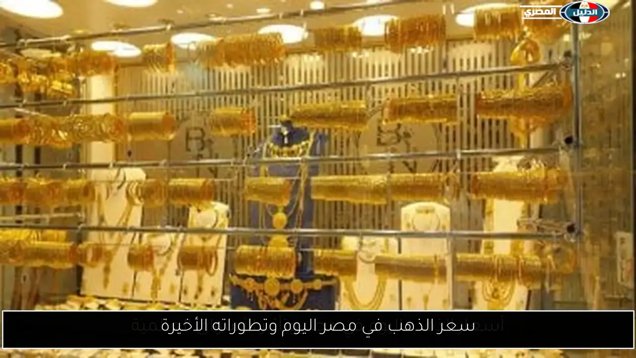 سعر الذهب في مصر اليوم وتطوراته الأخيرة