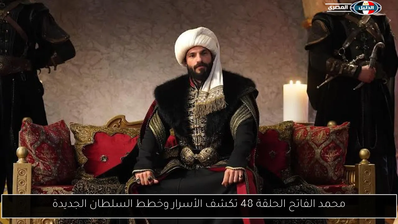 محمد الفاتح الحلقة 48 تكشف الأسرار وخطط السلطان الجديدة