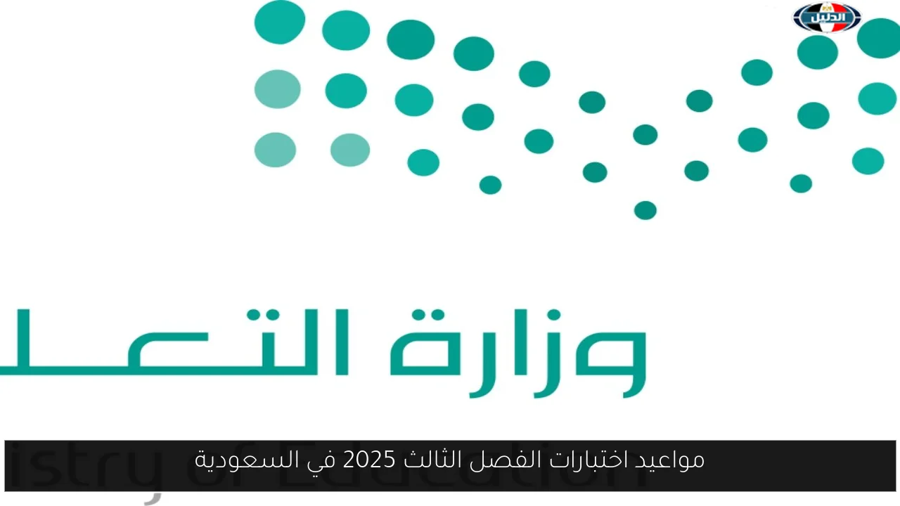 مواعيد اختبارات الفصل الثالث 2025 في السعودية