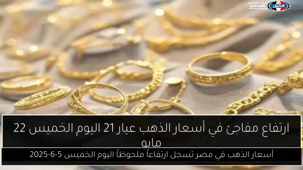 أسعار الذهب في مصر تسجل ارتفاعاً ملحوظاً اليوم الخميس 5-6-2025