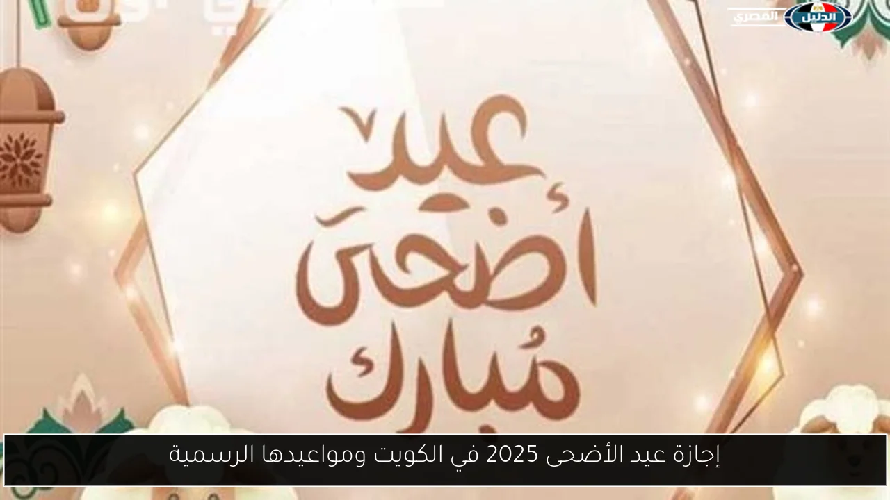 إجازة عيد الأضحى 2025 في الكويت ومواعيدها الرسمية