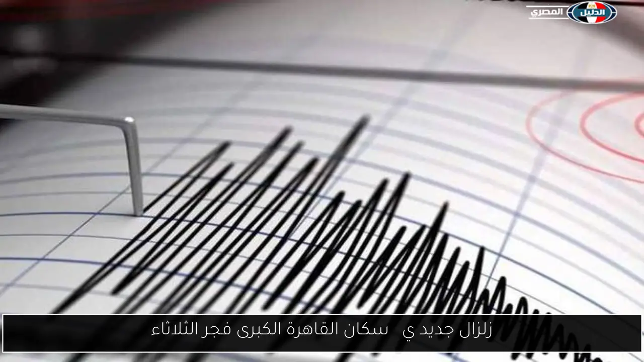 زلزال جديد يرعب سكان القاهرة الكبرى فجر الثلاثاء