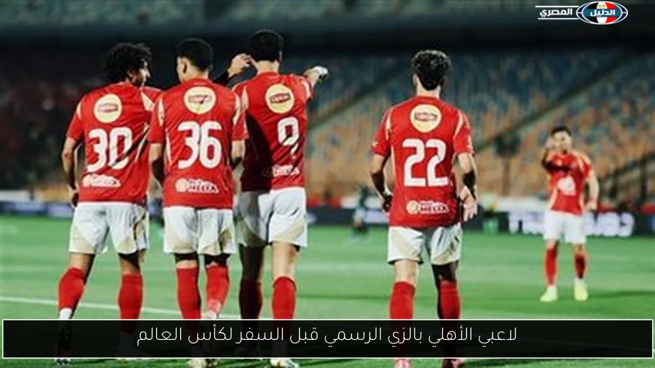 لاعبي الأهلي بالزي الرسمي قبل السفر لكأس العالم