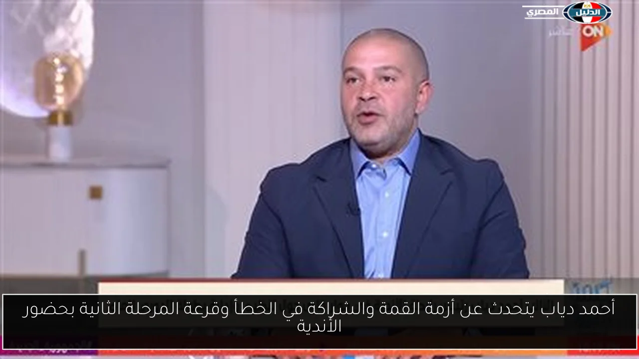 أحمد دياب يتحدث عن أزمة القمة والشراكة في الخطأ وقرعة المرحلة الثانية بحضور الأندية
