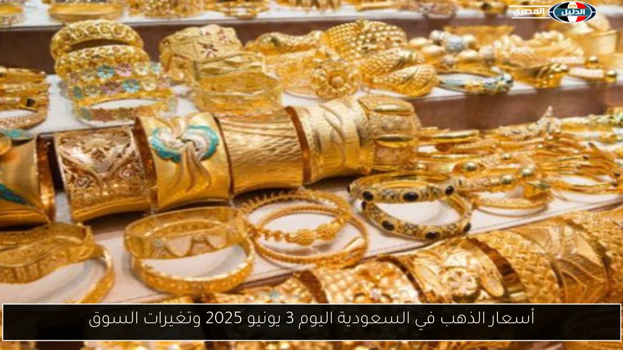 أسعار الذهب في السعودية اليوم 3 يونيو 2025 وتغيرات السوق