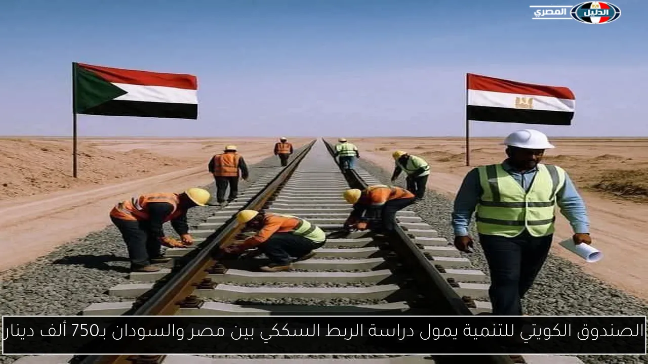 الصندوق الكويتي للتنمية يمول دراسة الربط السككي بين مصر والسودان بـ750 ألف دينار