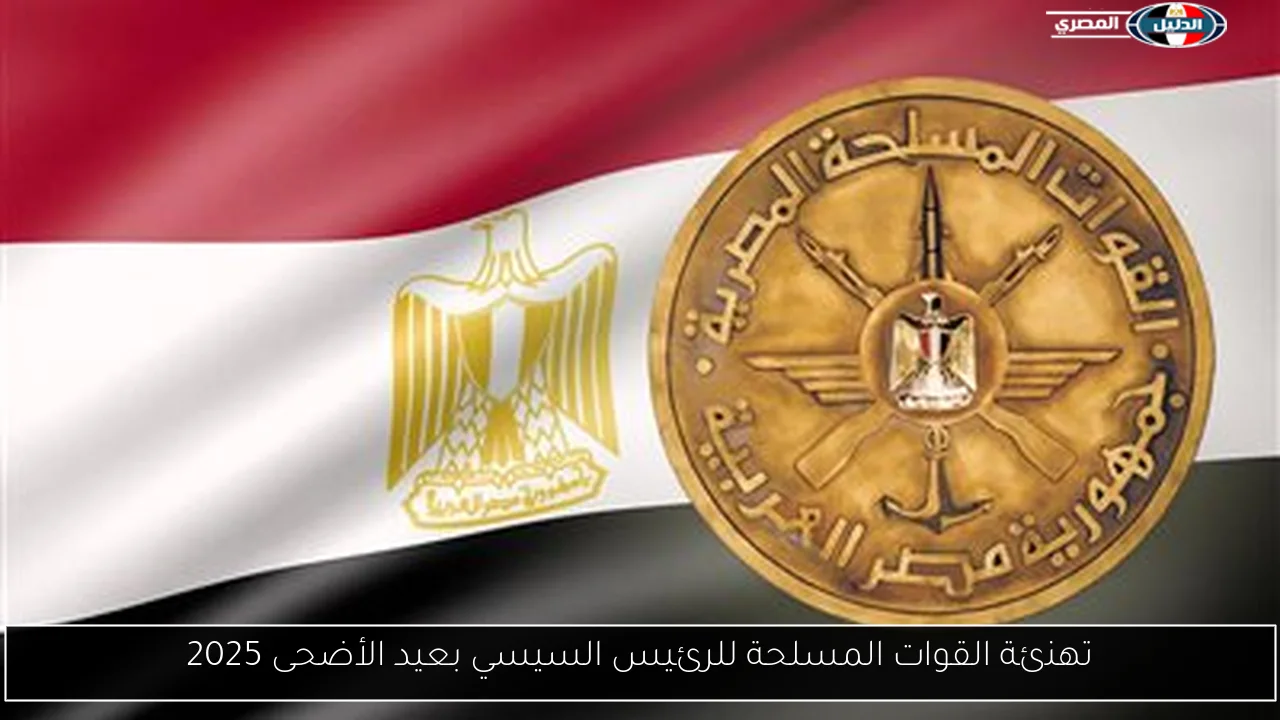 تهنئة القوات المسلحة للرئيس السيسي بعيد الأضحى 2025