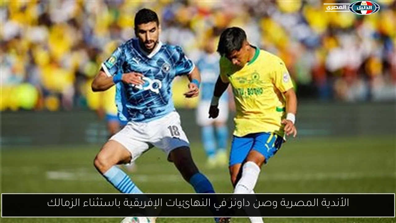 الأندية المصرية وصن داونز في النهائيات الإفريقية باستثناء الزمالك