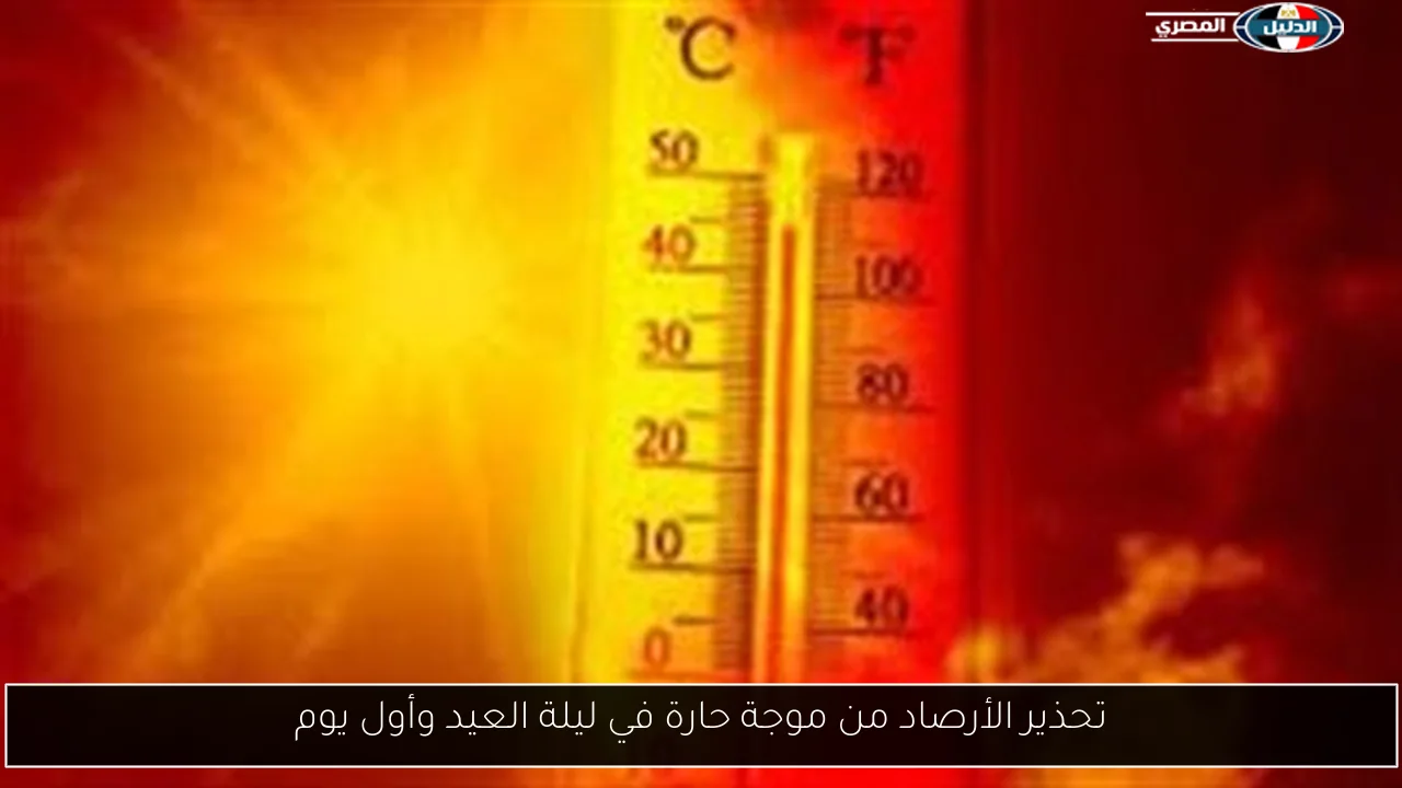 تحذير الأرصاد من موجة حارة في ليلة العيد وأول يوم