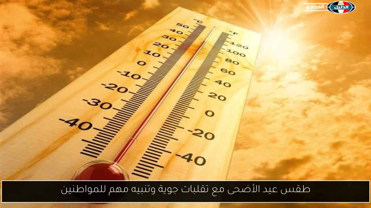 طقس عيد الأضحى مع تقلبات جوية وتنبيه مهم للمواطنين