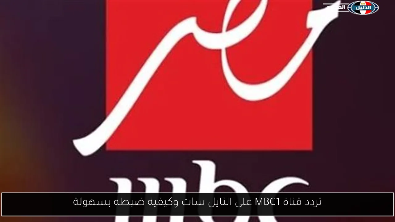 تردد قناة MBC1 على النايل سات وكيفية ضبطه بسهولة