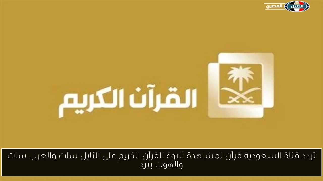 تردد قناة السعودية قرآن لمشاهدة تلاوة القرآن الكريم على النايل سات والعرب سات والهوت بيرد
